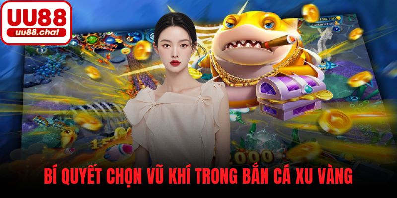Bí quyết chọn vũ khí trong bắn cá xu vàng