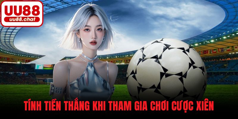 Tính tiền thắng khi tham gia chơi cược xiên